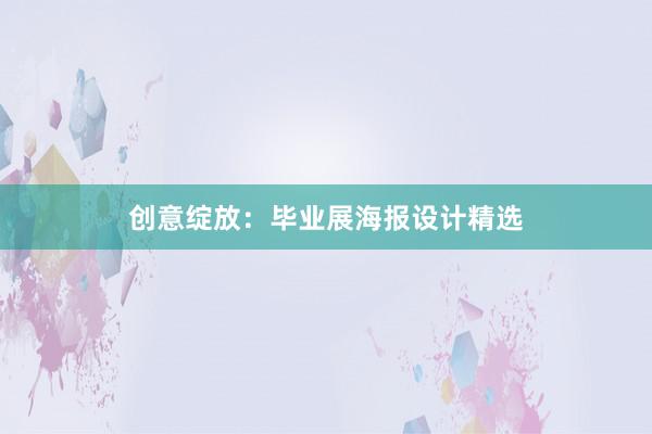 创意绽放：毕业展海报设计精选